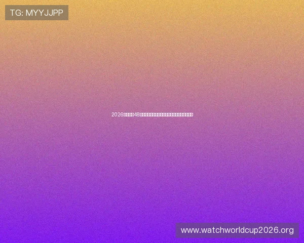 2026年世界杯48队晋级路径规划,赛程安排与比赛时间安排指南 2026年世界杯48队晋级路径规划,赛程安排与比赛时间安排指南